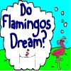 Do Flamingos Dream?