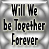 Will We be Together Forever